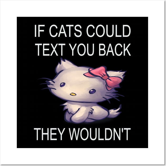 If Cats Could Text You Back - They Wouldn't Wall Art by houssem